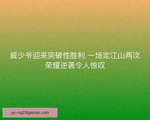 威少爷迎来突破性胜利 一场定江山两次荣耀逆袭令人惊叹 威少爷迎来突破性胜利 一场定江山两次荣耀逆袭令人惊叹