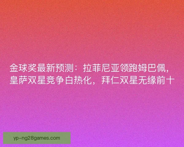 金球奖最新预测：拉菲尼亚领跑姆巴佩，皇萨双星竞争白热化，拜仁双星无缘前十
